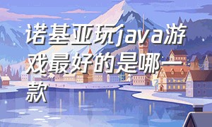 诺基亚玩java游戏最好的是哪一款