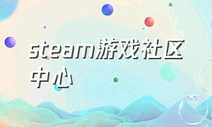 steam游戏社区中心（steam游戏商城与steam游戏中心）