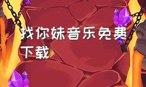 找你妹音乐免费下载（找你妹音乐免费下载mp3）