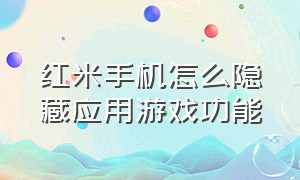 红米手机怎么隐藏应用游戏功能