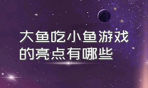 大鱼吃小鱼游戏的亮点有哪些