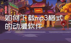 如何下载mp3格式的动漫软件