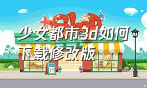 少女都市3d如何下载修改版