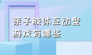 亲子肢体互动型游戏有哪些