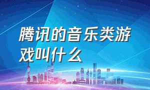 腾讯的音乐类游戏叫什么