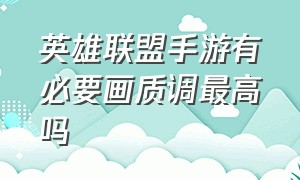 英雄联盟手游有必要画质调最高吗