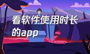 看软件使用时长的app（什么软件可以看应用使用时长）