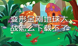 变形金刚地球大战怎么下载不了（变形金刚地球之战修改版下载教程）