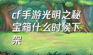 cf手游光明之秘宝箱什么时候下架