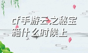 cf手游云之秘宝箱什么时候上