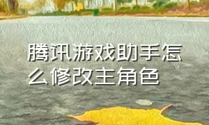 腾讯游戏助手怎么修改主角色