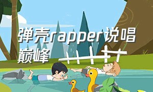 弹壳rapper说唱巅峰（弹壳rapper演唱会帅照）