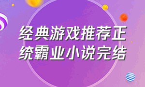 经典游戏推荐正统霸业小说完结