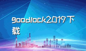goodlock2019下载（goodlock2020下载）