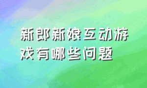 新郎新娘互动游戏有哪些问题