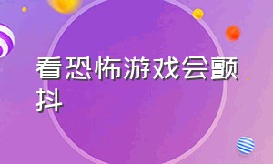 看恐怖游戏会颤抖