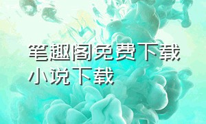 笔趣阁免费下载小说下载