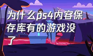 为什么ps4内容保存库有的游戏没了