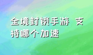 全境封锁手游 支持哪个加速（全境封锁手游怎么解锁武器）