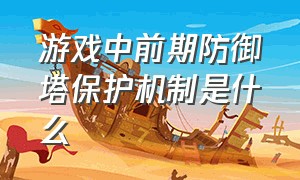 游戏中前期防御塔保护机制是什么