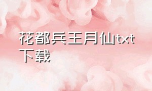 花都兵王月仙txt下载