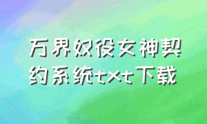 万界奴役女神契约系统txt下载