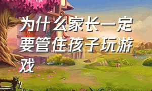 为什么家长一定要管住孩子玩游戏