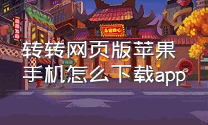 转转网页版苹果手机怎么下载app