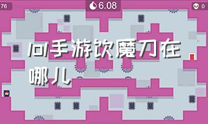 lol手游饮魔刀在哪儿（lol手游饮魔刀和血手选哪个）