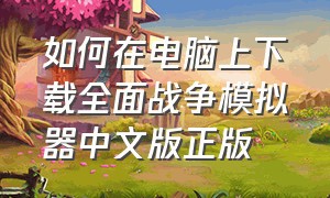 如何在电脑上下载全面战争模拟器中文版正版