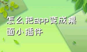 怎么把app变成桌面小插件