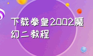 下载拳皇2002魔幻二教程