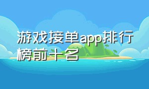 游戏接单app排行榜前十名