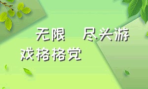 [无限]尽头游戏格格党