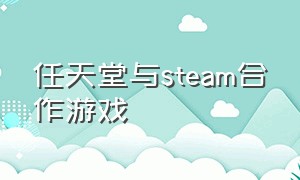 任天堂与steam合作游戏