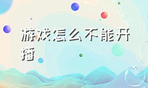 游戏怎么不能开播