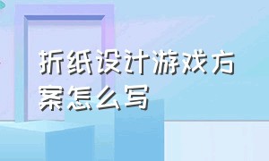 折纸设计游戏方案怎么写