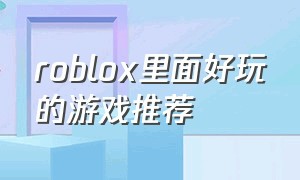 roblox里面好玩的游戏推荐