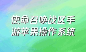 使命召唤战区手游苹果操作系统（使命召唤战区手游苹果2024）