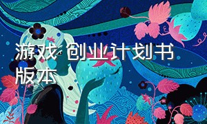 游戏 创业计划书 版本（关于游戏俱乐部的创业计划书）