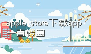 apple store下载app一直转圈