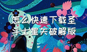 怎么快速下载圣斗士星矢破解版