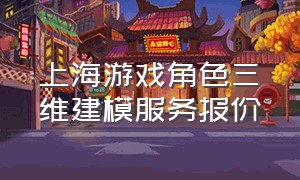 上海游戏角色三维建模服务报价