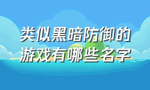 类似黑暗防御的游戏有哪些名字