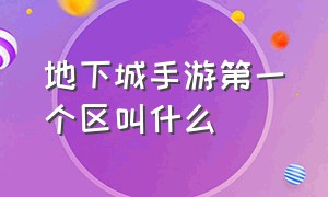 地下城手游第一个区叫什么（地下城手游一共几个区）