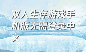 双人生存游戏手机版无需登录中文（双人联机生存游戏手游中文版）