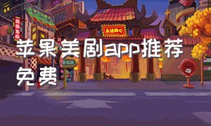 苹果美剧app推荐免费（苹果免费美剧app最新）