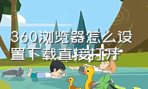 360浏览器怎么设置下载直接打开