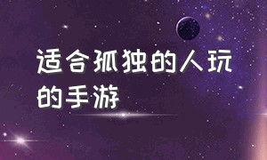 适合孤独的人玩的手游