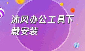 沐风办公工具下载安装（沐风办公工具下载安装最新版）